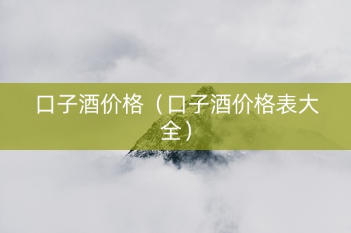 口子酒价格（口子酒价格表大全）