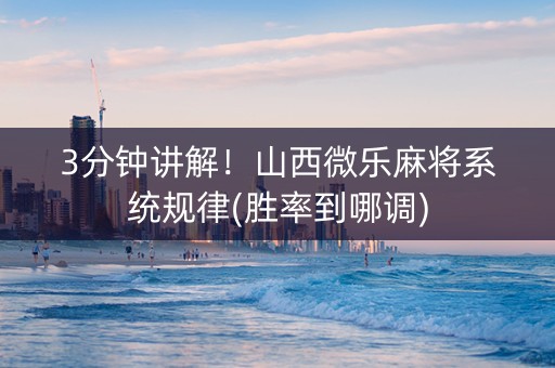3分钟讲解！山西微乐麻将系统规律(胜率到哪调)