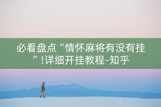 必看盘点“情怀麻将有没有挂”!详细开挂教程-知乎