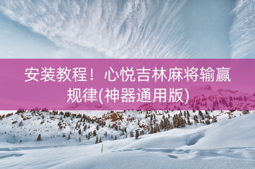 安装教程！心悦吉林麻将输赢规律(神器通用版)