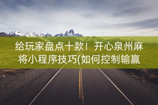 给玩家盘点十款！开心泉州麻将小程序技巧(如何控制输赢)