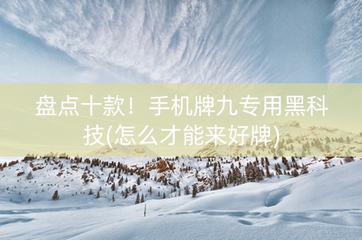 盘点十款！手机牌九专用黑科技(怎么才能来好牌)
