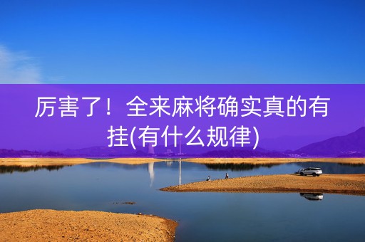 厉害了！全来麻将确实真的有挂(有什么规律)