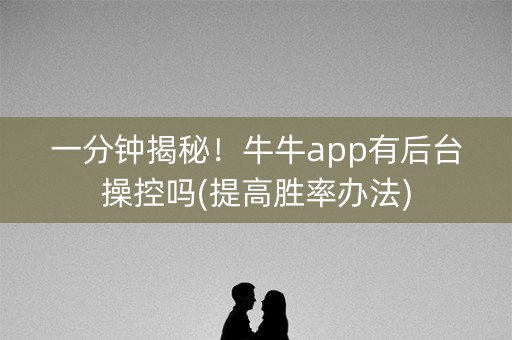 一分钟揭秘！牛牛app有后台操控吗(提高胜率办法)