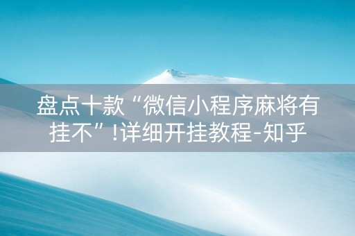 盘点十款“微信小程序麻将有挂不”!详细开挂教程-知乎