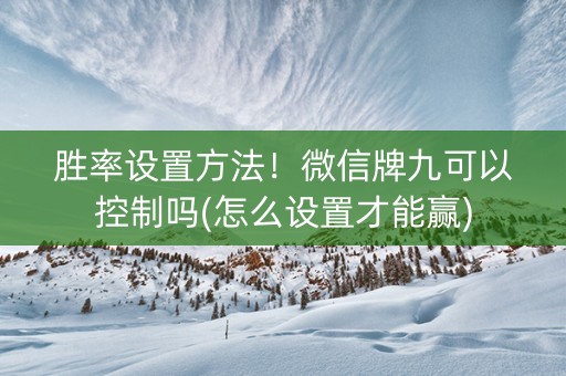 胜率设置方法！微信牌九可以控制吗(怎么设置才能赢)