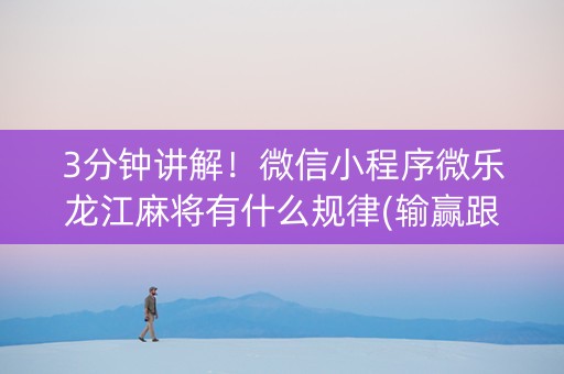 3分钟讲解！微信小程序微乐龙江麻将有什么规律(输赢跟系统有关系吗)