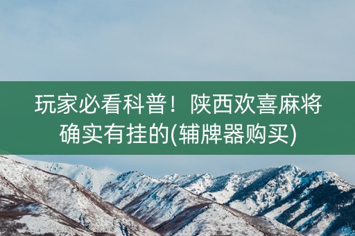 玩家必看科普！陕西欢喜麻将确实有挂的(辅牌器购买)