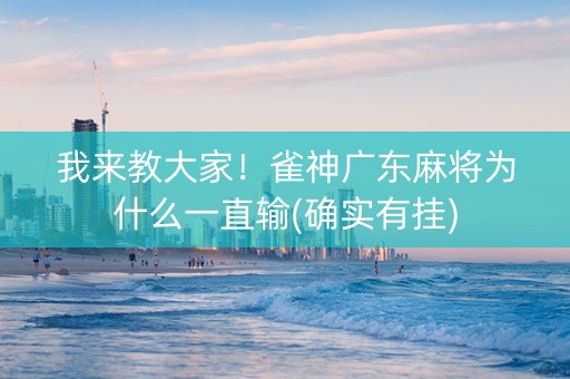 我来教大家！雀神广东麻将为什么一直输(确实有挂)