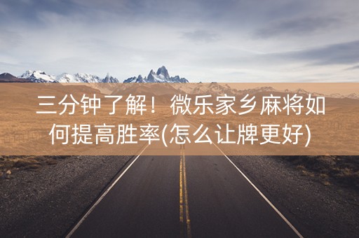 三分钟了解！微乐家乡麻将如何提高胜率(怎么让牌更好)