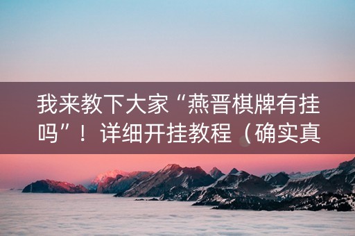我来教下大家“燕晋棋牌有挂吗”！详细开挂教程（确实真的有挂)-知乎