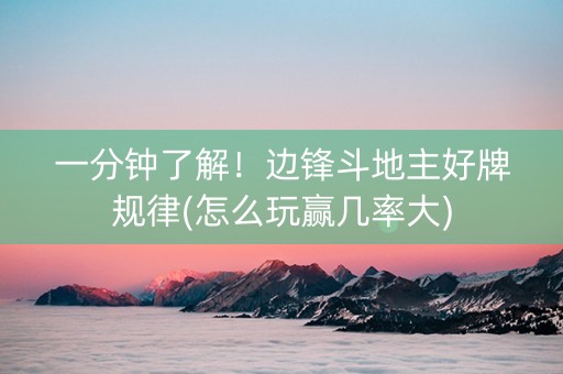 一分钟了解！边锋斗地主好牌规律(怎么玩赢几率大)