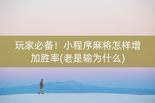 玩家必备！小程序麻将怎样增加胜率(老是输为什么)