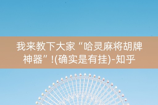 我来教下大家“哈灵麻将胡牌神器”!(确实是有挂)-知乎