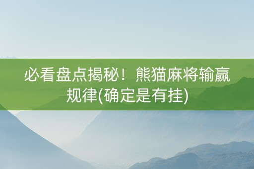 必看盘点揭秘！熊猫麻将输赢规律(确定是有挂)