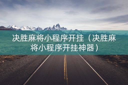 决胜麻将小程序开挂（决胜麻将小程序开挂神器）