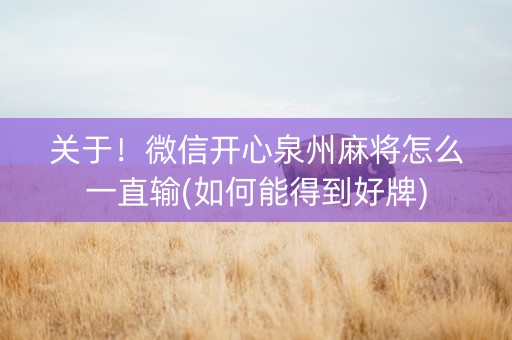 关于！微信开心泉州麻将怎么一直输(如何能得到好牌)