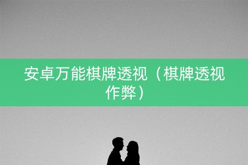 安卓万能棋牌透视（棋牌透视作弊）
