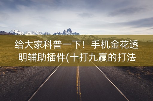 给大家科普一下！手机金花透明辅助插件(十打九赢的打法)