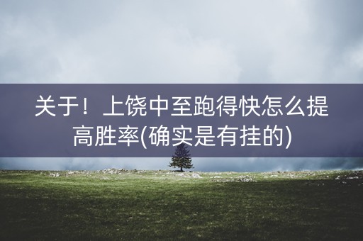 关于！上饶中至跑得快怎么提高胜率(确实是有挂的)