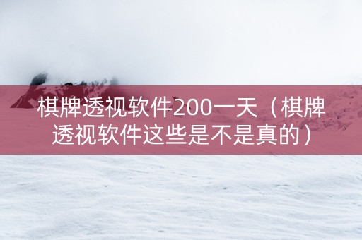 棋牌透视软件200一天（棋牌透视软件这些是不是真的）