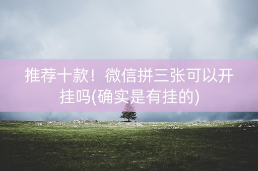推荐十款！微信拼三张可以开挂吗(确实是有挂的)