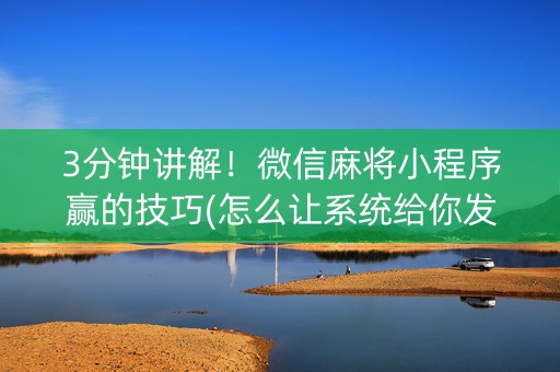 3分钟讲解！微信麻将小程序赢的技巧(怎么让系统给你发好牌)