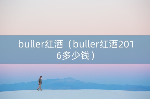 buller红酒（buller红酒2016多少钱）