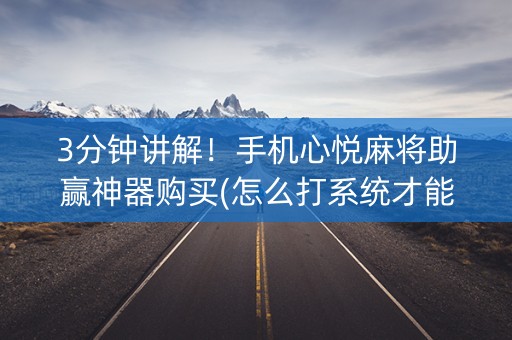 3分钟讲解！手机心悦麻将助赢神器购买(怎么打系统才能给好牌)