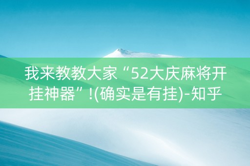 我来教教大家“52大庆麻将开挂神器”!(确实是有挂)-知乎