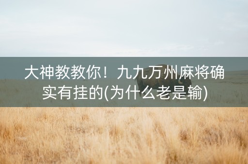 大神教教你！九九万州麻将确实有挂的(为什么老是输)