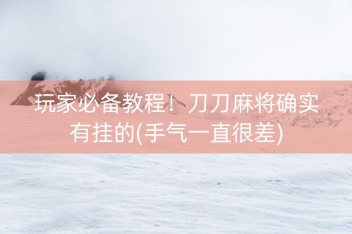 玩家必备教程！刀刀麻将确实有挂的(手气一直很差)