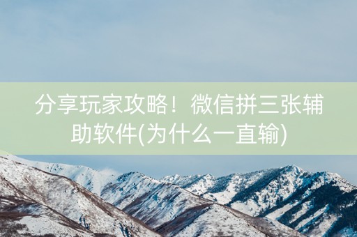 分享玩家攻略！微信拼三张辅助软件(为什么一直输)