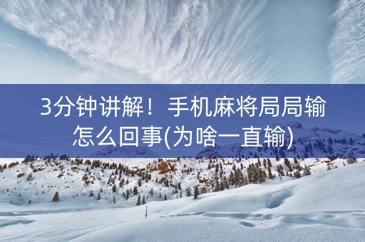 3分钟讲解！手机麻将局局输怎么回事(为啥一直输)