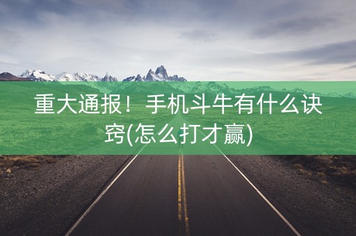重大通报！手机斗牛有什么诀窍(怎么打才赢)