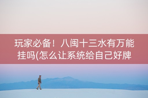 玩家必备！八闽十三水有万能挂吗(怎么让系统给自己好牌)