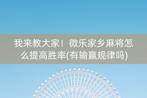 我来教大家！微乐家乡麻将怎么提高胜率(有输赢规律吗)