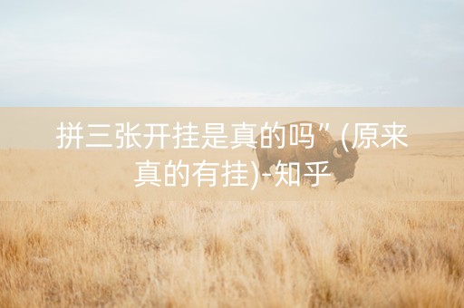 拼三张开挂是真的吗”(原来真的有挂)-知乎