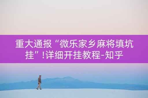 重大通报“微乐家乡麻将填坑挂”!详细开挂教程-知乎