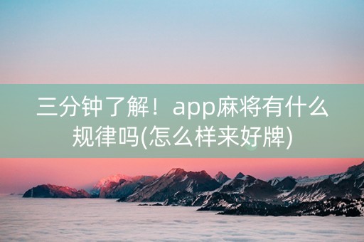 三分钟了解！app麻将有什么规律吗(怎么样来好牌)