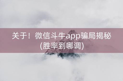 关于！微信斗牛app骗局揭秘(胜率到哪调)