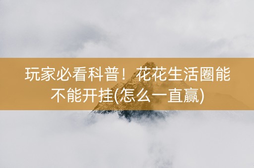 玩家必看科普！花花生活圈能不能开挂(怎么一直赢)