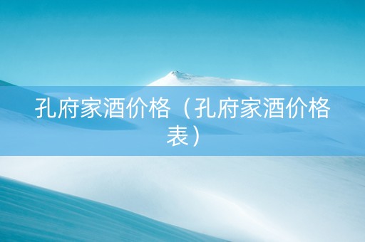 孔府家酒价格（孔府家酒价格表）
