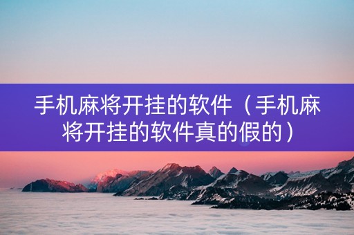 手机麻将开挂的软件（手机麻将开挂的软件真的假的）