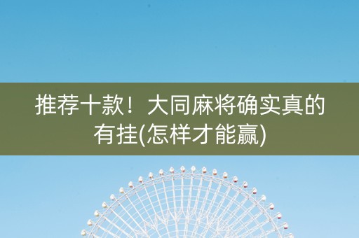推荐十款！大同麻将确实真的有挂(怎样才能赢)