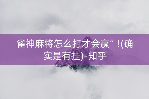 雀神麻将怎么打才会赢”!(确实是有挂)-知乎