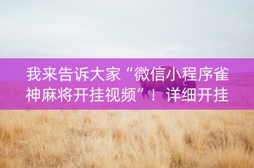 我来告诉大家“微信小程序雀神麻将开挂视频”！详细开挂教程（确实真的有挂)-知乎