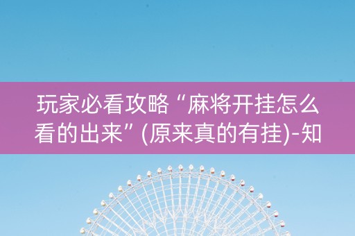 玩家必看攻略“麻将开挂怎么看的出来”(原来真的有挂)-知乎