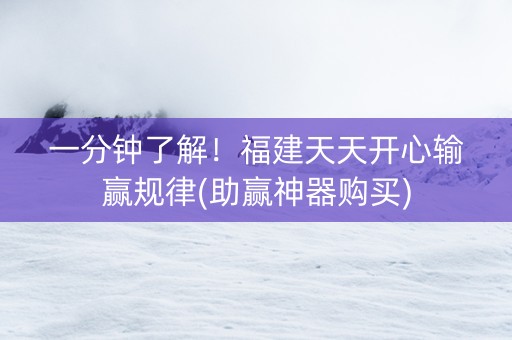 一分钟了解！福建天天开心输赢规律(助赢神器购买)