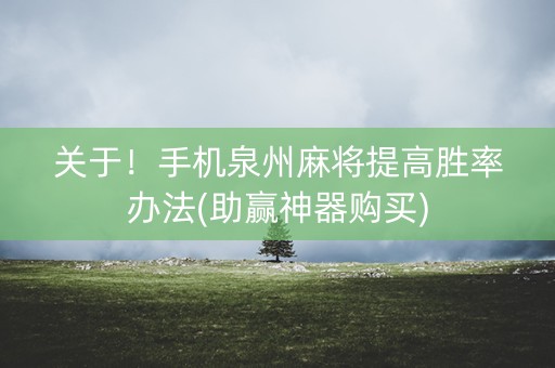 关于！手机泉州麻将提高胜率办法(助赢神器购买)